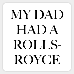 MY DAD HAD A ROLLS-ROYCE Magnet